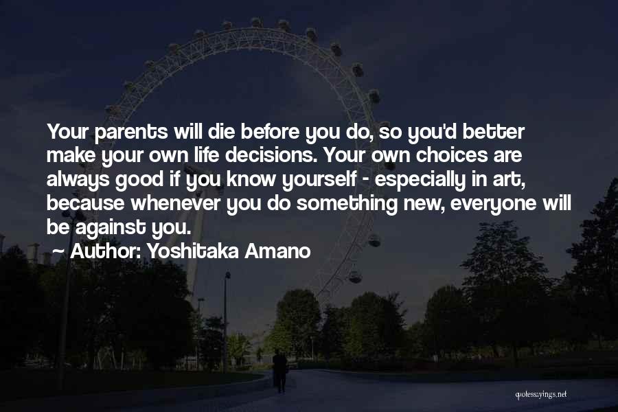 Yoshitaka Amano Quotes: Your Parents Will Die Before You Do, So You'd Better Make Your Own Life Decisions. Your Own Choices Are Always