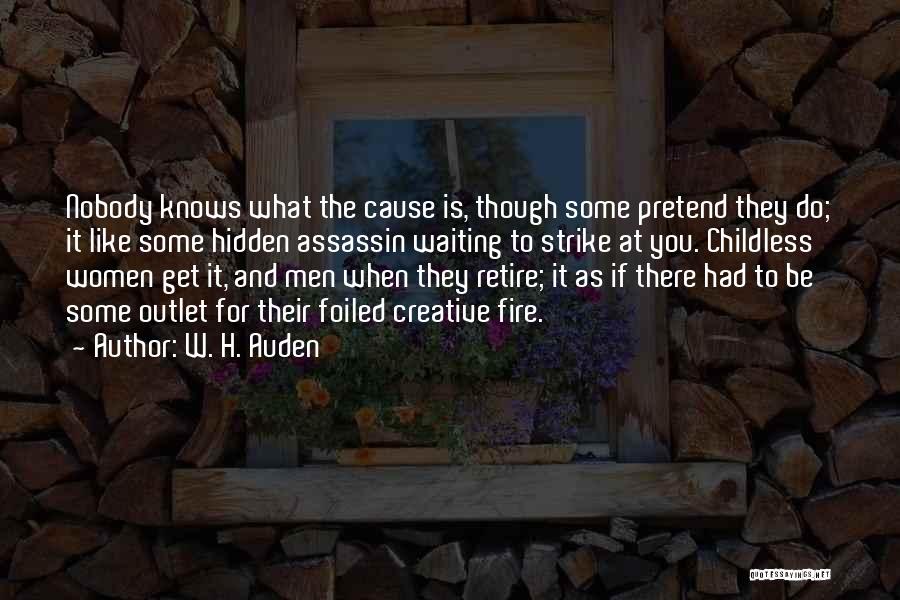 W. H. Auden Quotes: Nobody Knows What The Cause Is, Though Some Pretend They Do; It Like Some Hidden Assassin Waiting To Strike At