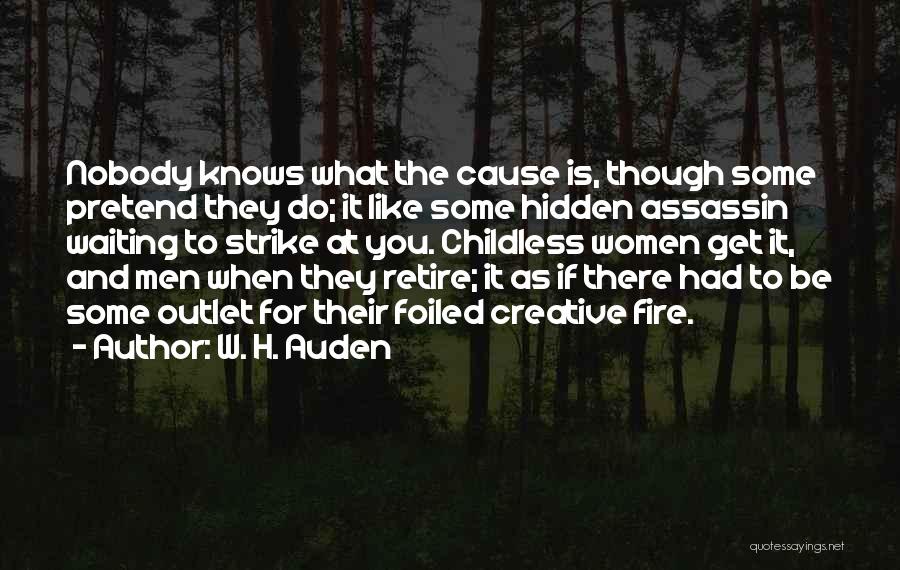 W. H. Auden Quotes: Nobody Knows What The Cause Is, Though Some Pretend They Do; It Like Some Hidden Assassin Waiting To Strike At