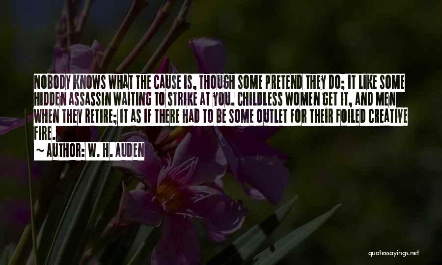 W. H. Auden Quotes: Nobody Knows What The Cause Is, Though Some Pretend They Do; It Like Some Hidden Assassin Waiting To Strike At