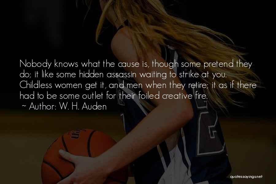 W. H. Auden Quotes: Nobody Knows What The Cause Is, Though Some Pretend They Do; It Like Some Hidden Assassin Waiting To Strike At