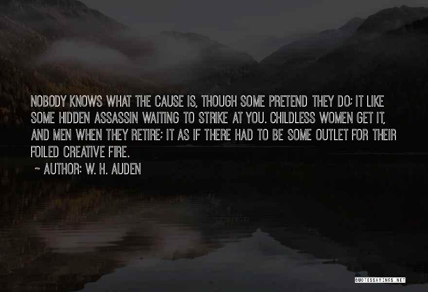 W. H. Auden Quotes: Nobody Knows What The Cause Is, Though Some Pretend They Do; It Like Some Hidden Assassin Waiting To Strike At