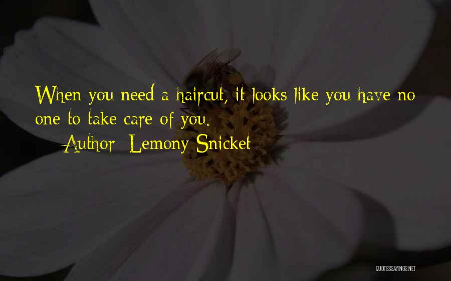 Lemony Snicket Quotes: When You Need A Haircut, It Looks Like You Have No One To Take Care Of You.