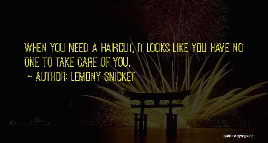 Lemony Snicket Quotes: When You Need A Haircut, It Looks Like You Have No One To Take Care Of You.