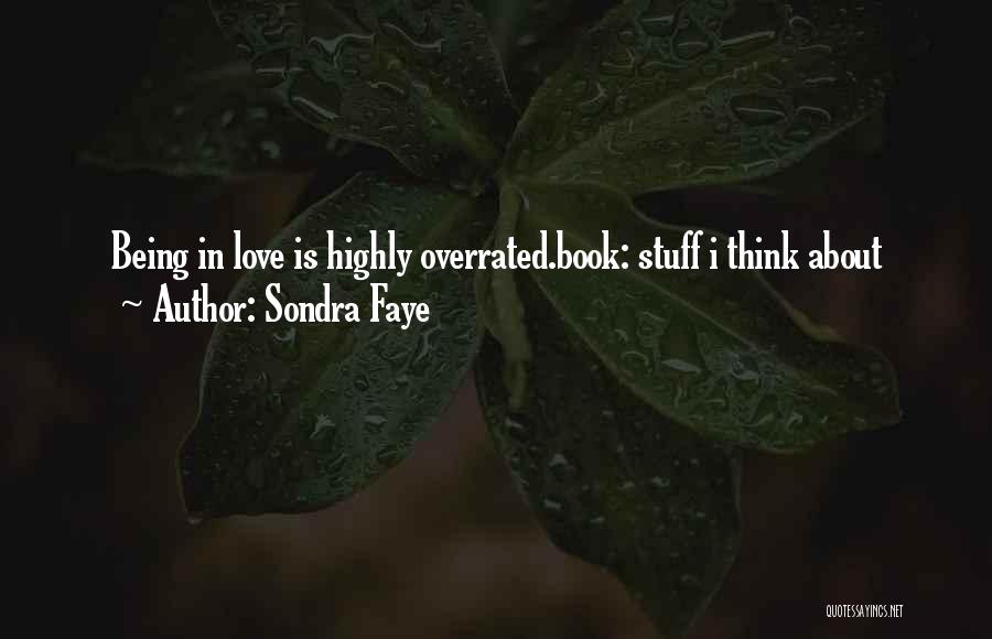 Sondra Faye Quotes: Being In Love Is Highly Overrated.book: Stuff I Think About