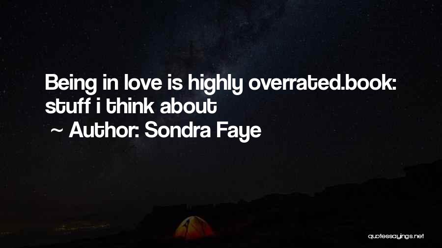 Sondra Faye Quotes: Being In Love Is Highly Overrated.book: Stuff I Think About