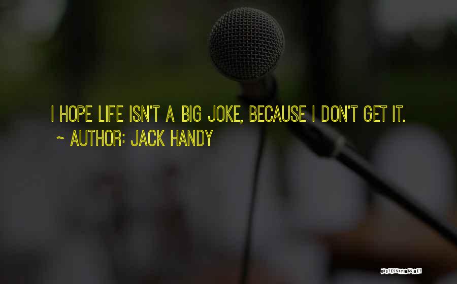 Jack Handy Quotes: I Hope Life Isn't A Big Joke, Because I Don't Get It.
