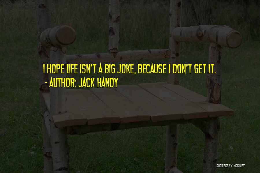 Jack Handy Quotes: I Hope Life Isn't A Big Joke, Because I Don't Get It.