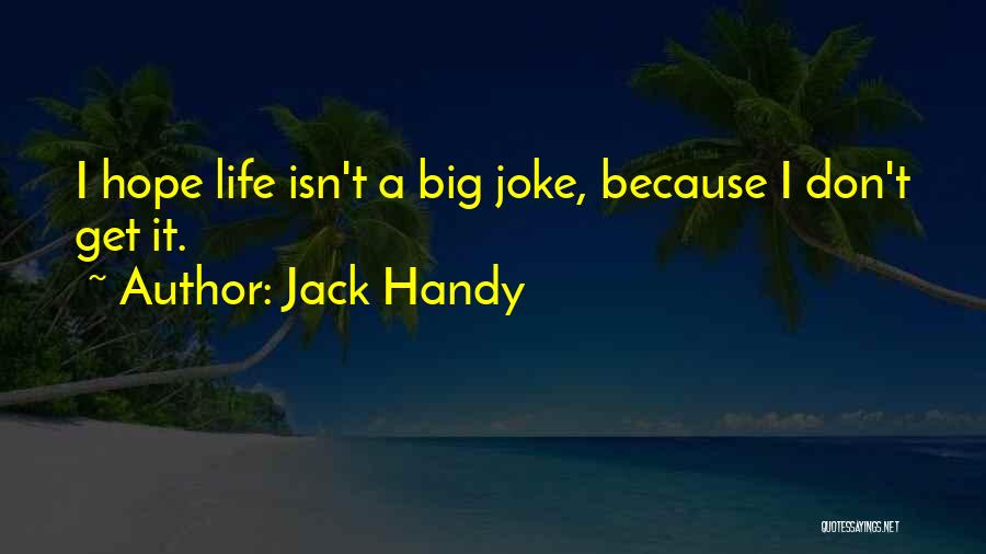 Jack Handy Quotes: I Hope Life Isn't A Big Joke, Because I Don't Get It.