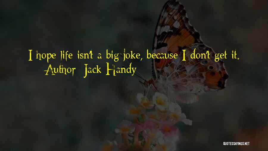 Jack Handy Quotes: I Hope Life Isn't A Big Joke, Because I Don't Get It.