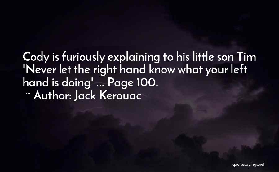Jack Kerouac Quotes: Cody Is Furiously Explaining To His Little Son Tim 'never Let The Right Hand Know What Your Left Hand Is