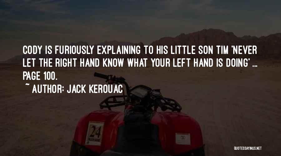 Jack Kerouac Quotes: Cody Is Furiously Explaining To His Little Son Tim 'never Let The Right Hand Know What Your Left Hand Is