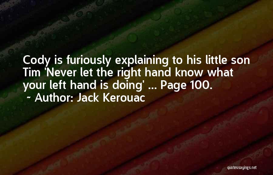 Jack Kerouac Quotes: Cody Is Furiously Explaining To His Little Son Tim 'never Let The Right Hand Know What Your Left Hand Is