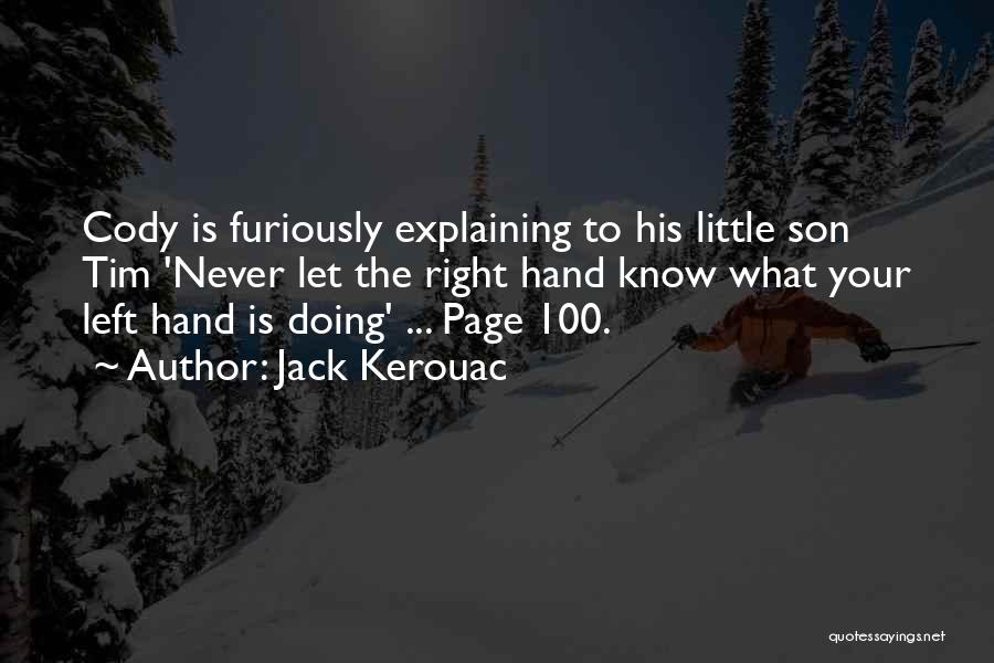 Jack Kerouac Quotes: Cody Is Furiously Explaining To His Little Son Tim 'never Let The Right Hand Know What Your Left Hand Is