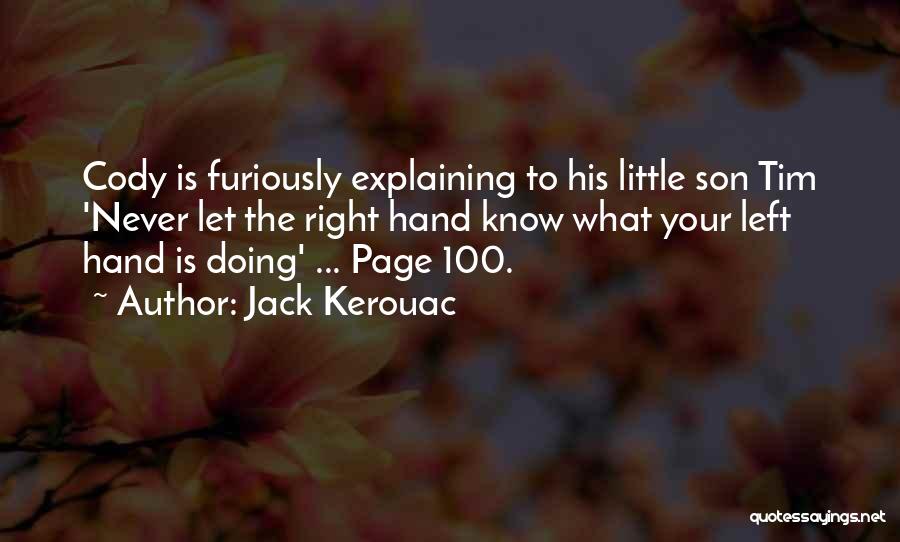 Jack Kerouac Quotes: Cody Is Furiously Explaining To His Little Son Tim 'never Let The Right Hand Know What Your Left Hand Is