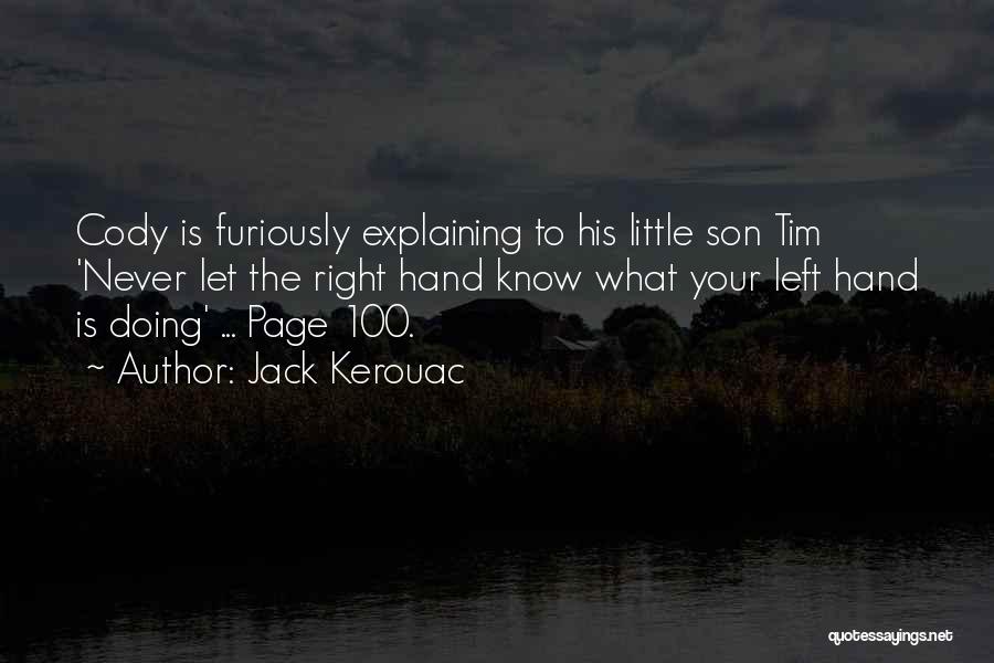 Jack Kerouac Quotes: Cody Is Furiously Explaining To His Little Son Tim 'never Let The Right Hand Know What Your Left Hand Is