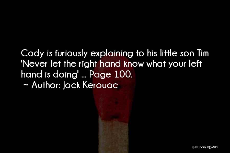 Jack Kerouac Quotes: Cody Is Furiously Explaining To His Little Son Tim 'never Let The Right Hand Know What Your Left Hand Is