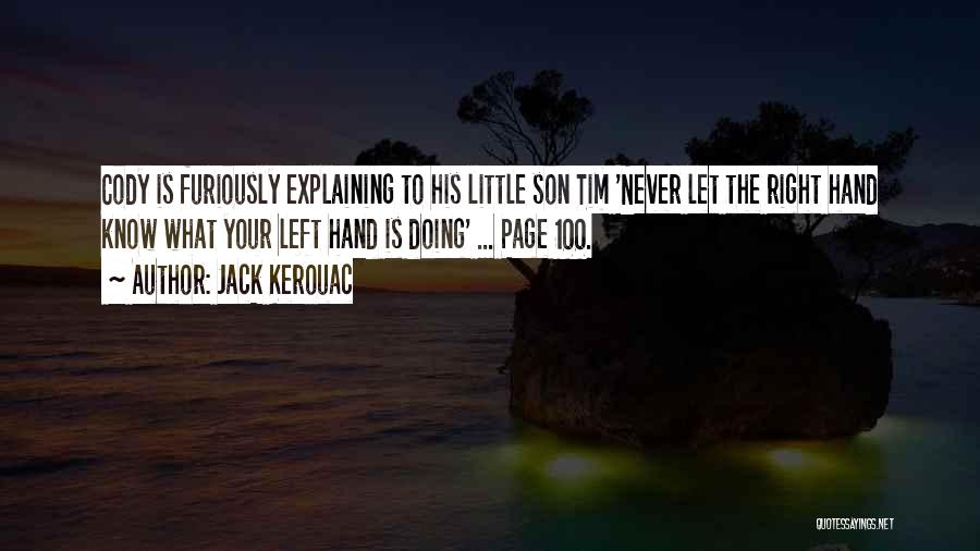 Jack Kerouac Quotes: Cody Is Furiously Explaining To His Little Son Tim 'never Let The Right Hand Know What Your Left Hand Is