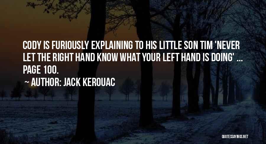 Jack Kerouac Quotes: Cody Is Furiously Explaining To His Little Son Tim 'never Let The Right Hand Know What Your Left Hand Is