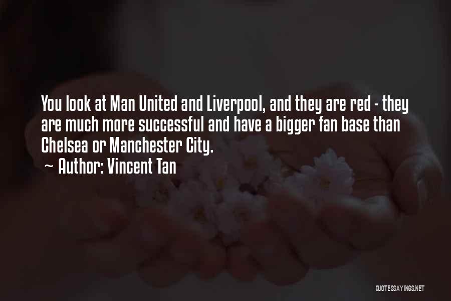 Vincent Tan Quotes: You Look At Man United And Liverpool, And They Are Red - They Are Much More Successful And Have A