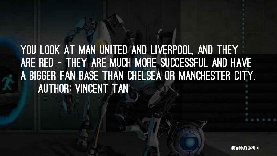 Vincent Tan Quotes: You Look At Man United And Liverpool, And They Are Red - They Are Much More Successful And Have A