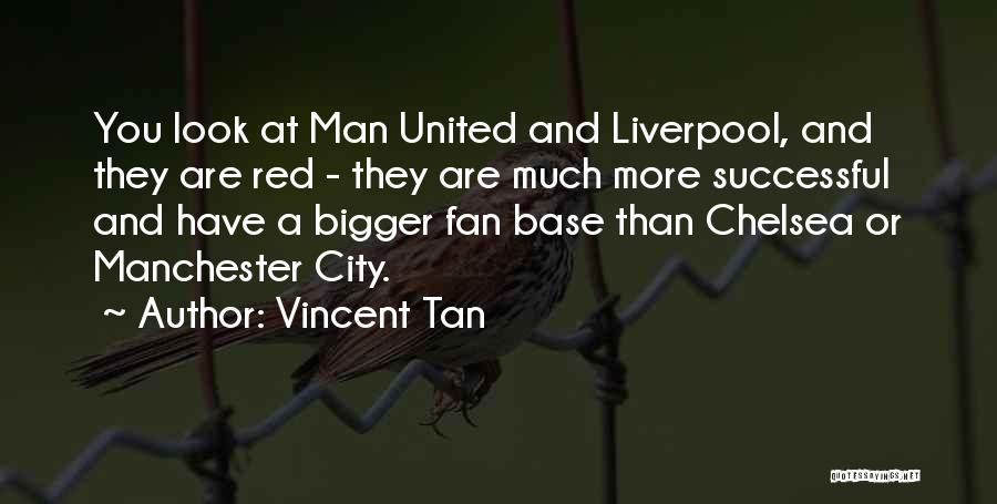 Vincent Tan Quotes: You Look At Man United And Liverpool, And They Are Red - They Are Much More Successful And Have A