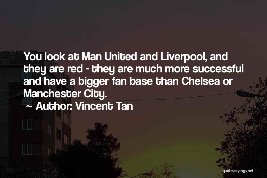 Vincent Tan Quotes: You Look At Man United And Liverpool, And They Are Red - They Are Much More Successful And Have A