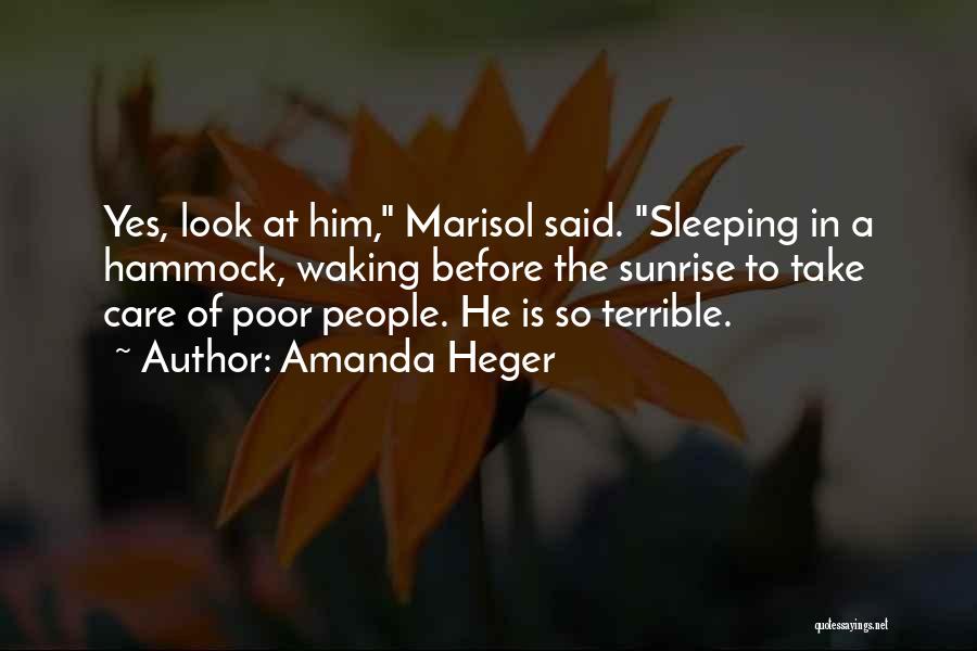 Amanda Heger Quotes: Yes, Look At Him, Marisol Said. Sleeping In A Hammock, Waking Before The Sunrise To Take Care Of Poor People.