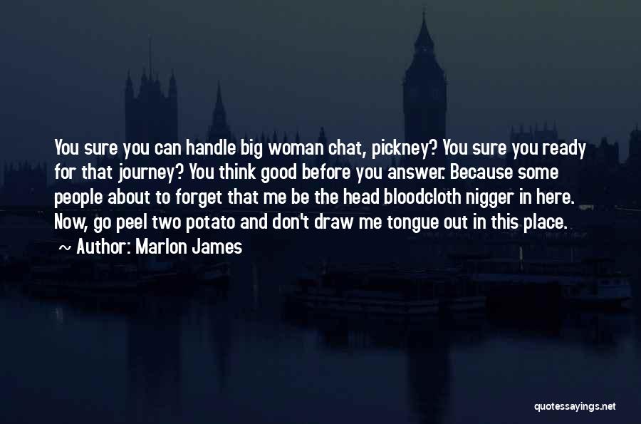 Marlon James Quotes: You Sure You Can Handle Big Woman Chat, Pickney? You Sure You Ready For That Journey? You Think Good Before