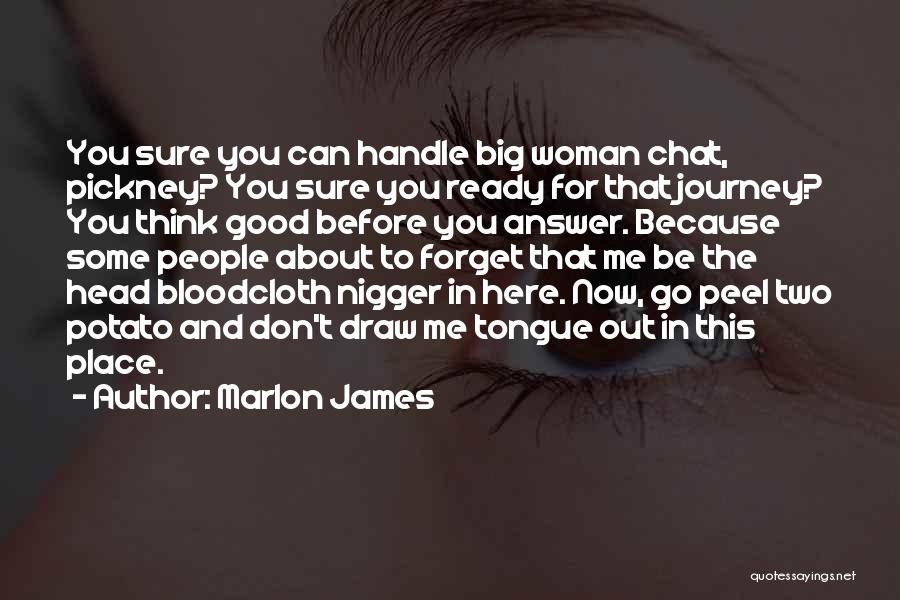Marlon James Quotes: You Sure You Can Handle Big Woman Chat, Pickney? You Sure You Ready For That Journey? You Think Good Before