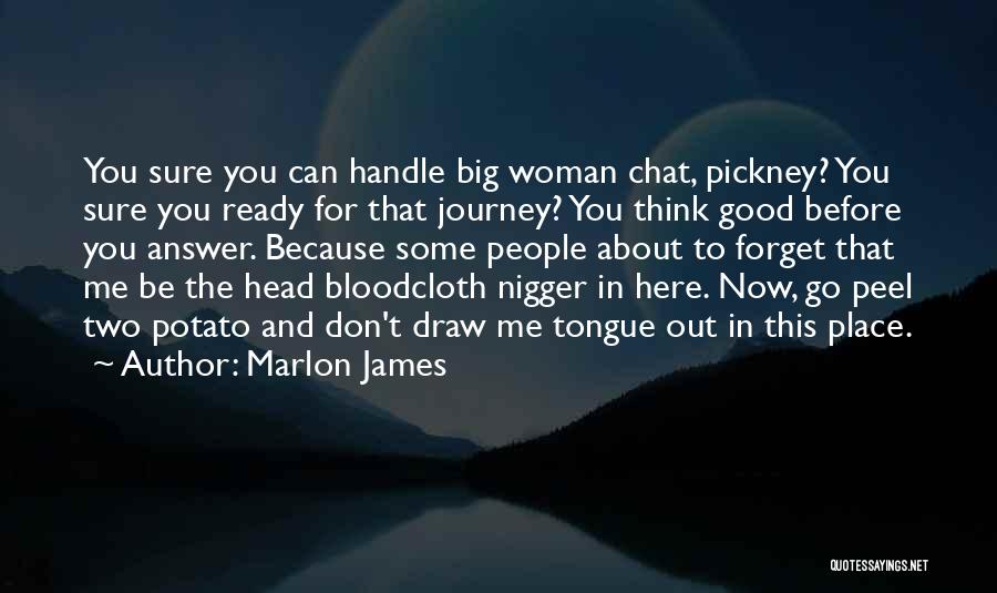 Marlon James Quotes: You Sure You Can Handle Big Woman Chat, Pickney? You Sure You Ready For That Journey? You Think Good Before