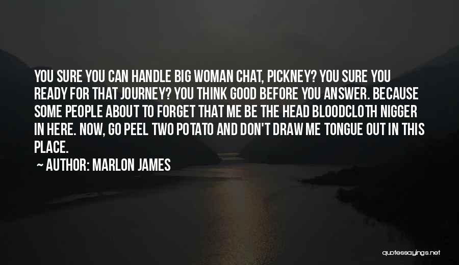 Marlon James Quotes: You Sure You Can Handle Big Woman Chat, Pickney? You Sure You Ready For That Journey? You Think Good Before