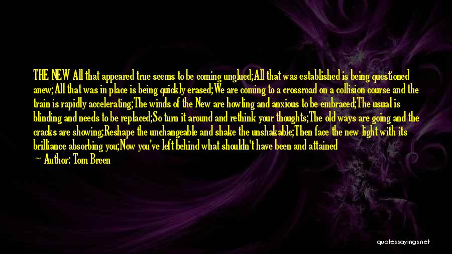 Tom Breen Quotes: The New All That Appeared True Seems To Be Coming Unglued;all That Was Established Is Being Questioned Anew;all That Was