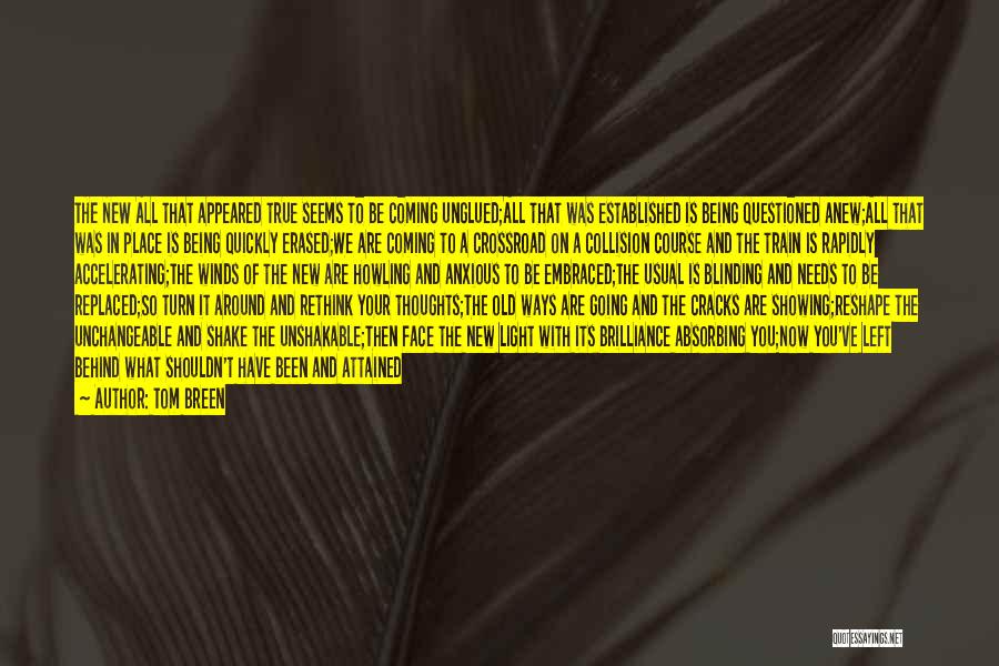 Tom Breen Quotes: The New All That Appeared True Seems To Be Coming Unglued;all That Was Established Is Being Questioned Anew;all That Was