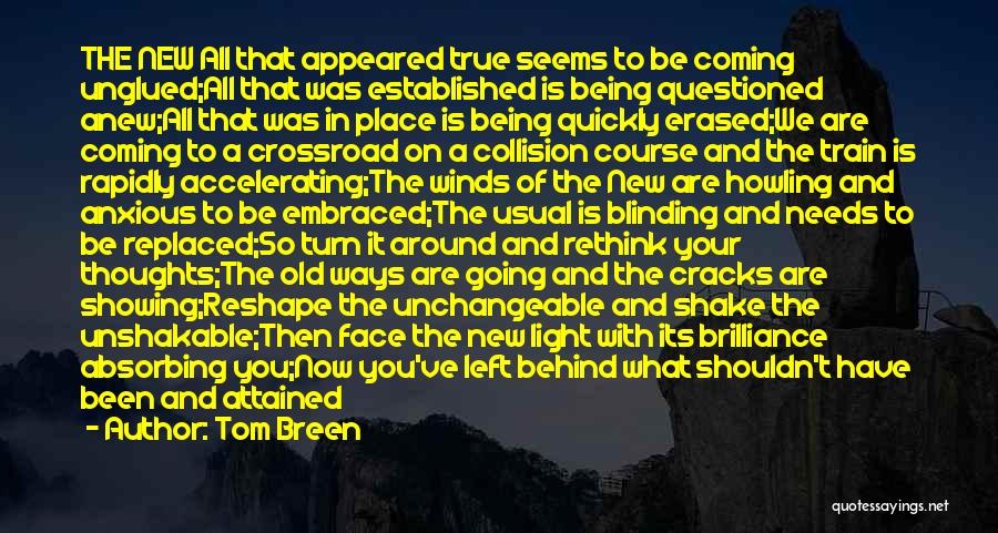 Tom Breen Quotes: The New All That Appeared True Seems To Be Coming Unglued;all That Was Established Is Being Questioned Anew;all That Was