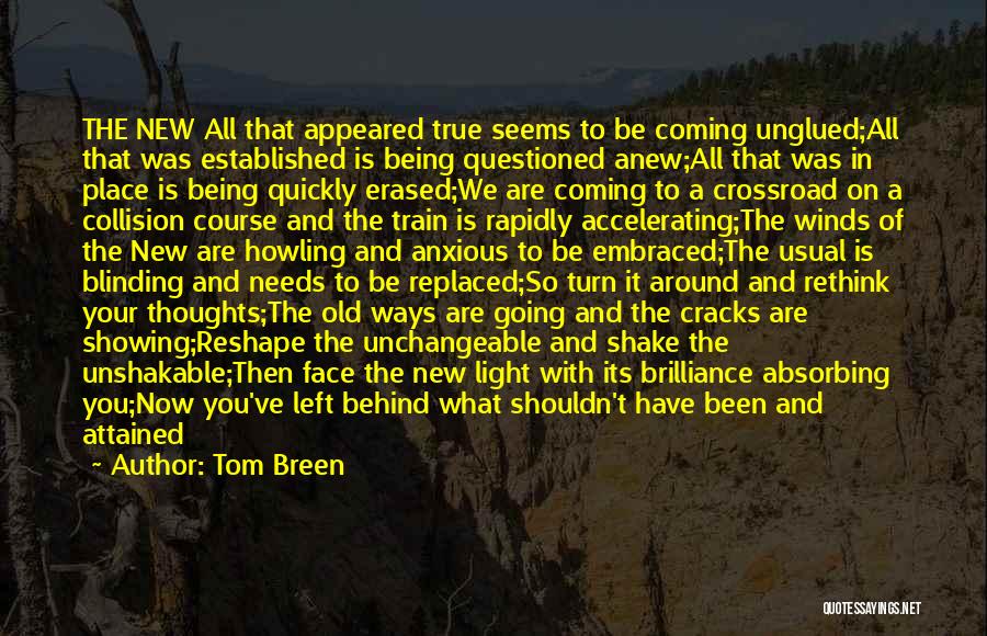 Tom Breen Quotes: The New All That Appeared True Seems To Be Coming Unglued;all That Was Established Is Being Questioned Anew;all That Was