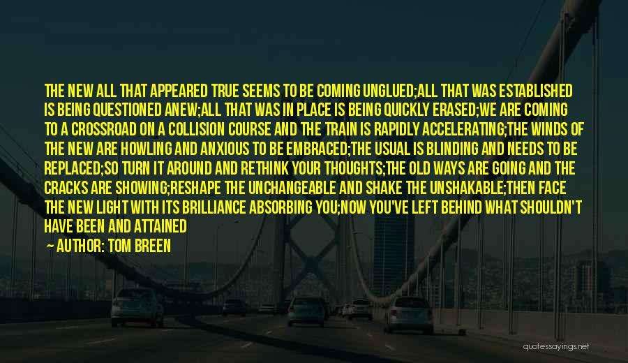 Tom Breen Quotes: The New All That Appeared True Seems To Be Coming Unglued;all That Was Established Is Being Questioned Anew;all That Was