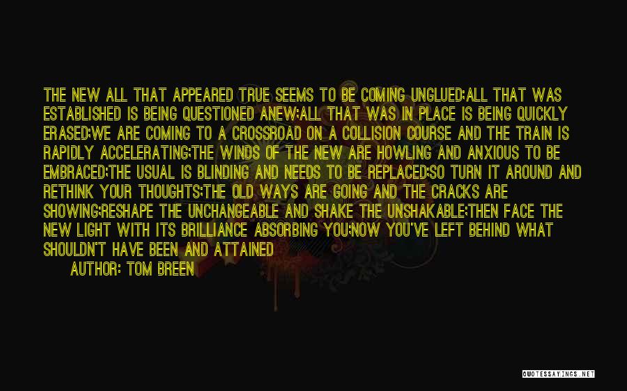 Tom Breen Quotes: The New All That Appeared True Seems To Be Coming Unglued;all That Was Established Is Being Questioned Anew;all That Was