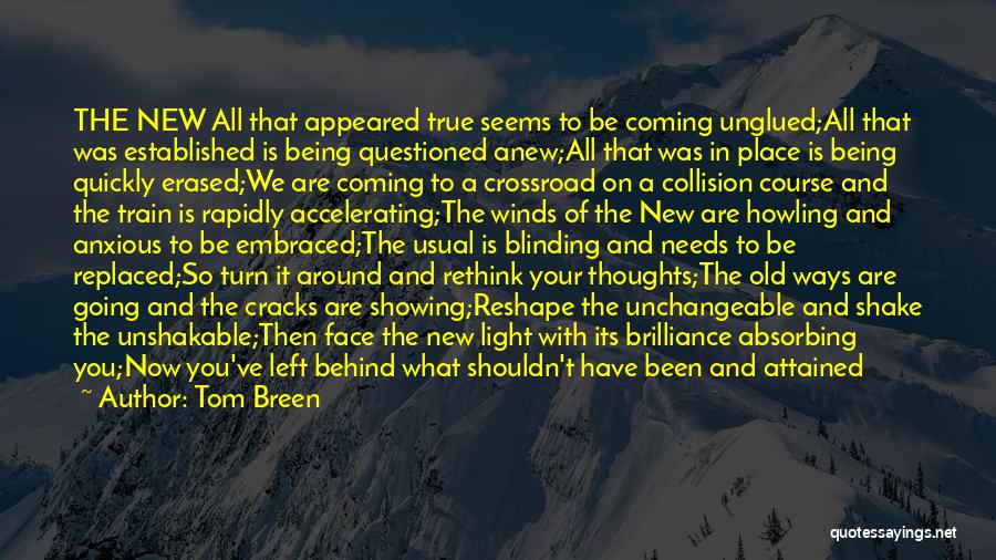 Tom Breen Quotes: The New All That Appeared True Seems To Be Coming Unglued;all That Was Established Is Being Questioned Anew;all That Was