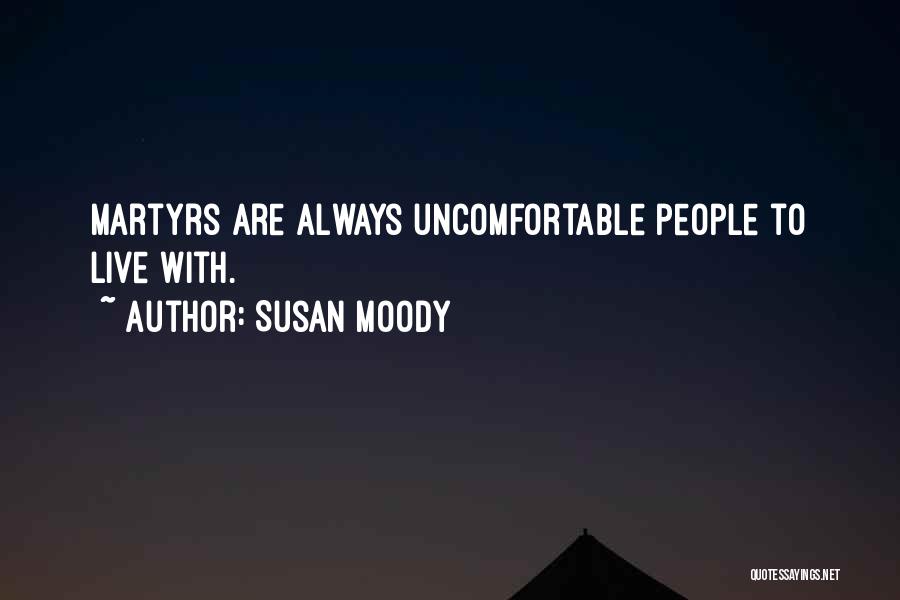 Susan Moody Quotes: Martyrs Are Always Uncomfortable People To Live With.