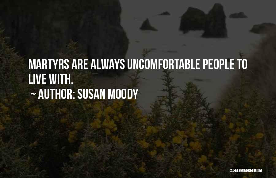 Susan Moody Quotes: Martyrs Are Always Uncomfortable People To Live With.