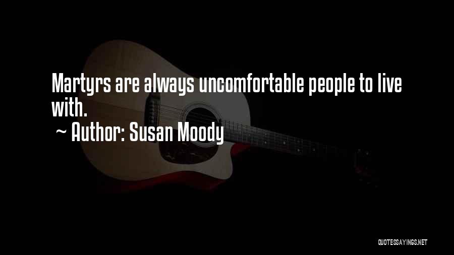 Susan Moody Quotes: Martyrs Are Always Uncomfortable People To Live With.