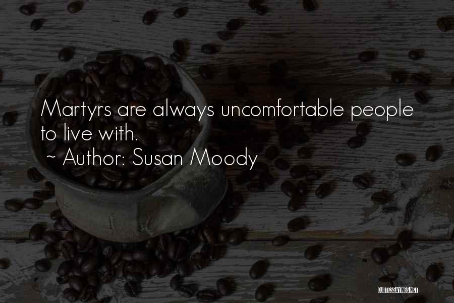 Susan Moody Quotes: Martyrs Are Always Uncomfortable People To Live With.