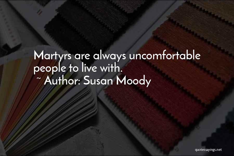 Susan Moody Quotes: Martyrs Are Always Uncomfortable People To Live With.