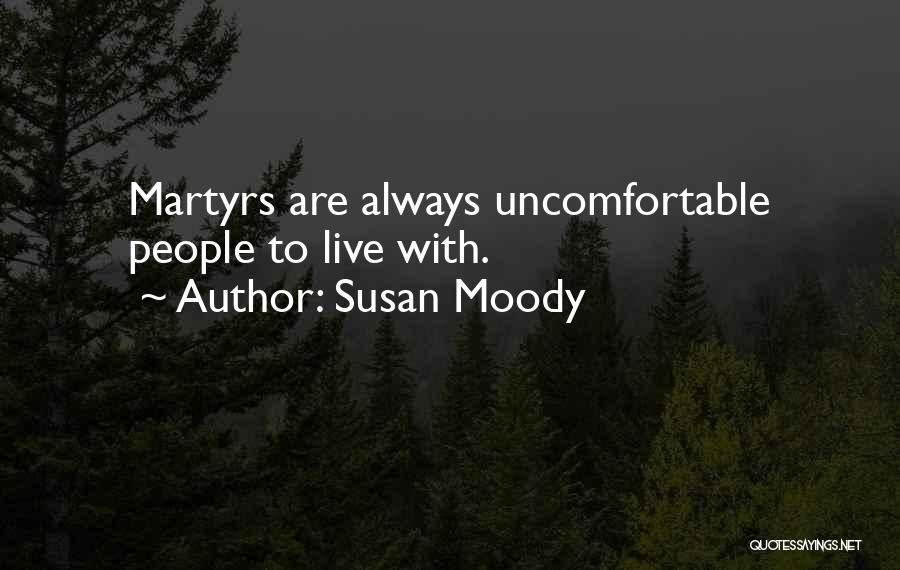 Susan Moody Quotes: Martyrs Are Always Uncomfortable People To Live With.