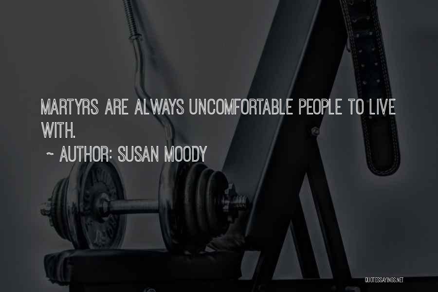 Susan Moody Quotes: Martyrs Are Always Uncomfortable People To Live With.