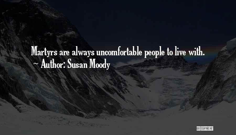 Susan Moody Quotes: Martyrs Are Always Uncomfortable People To Live With.