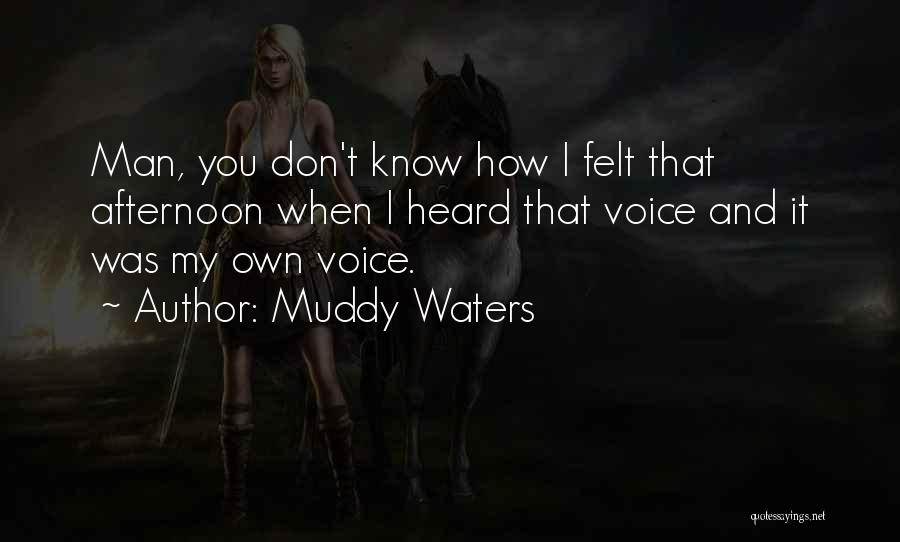 Muddy Waters Quotes: Man, You Don't Know How I Felt That Afternoon When I Heard That Voice And It Was My Own Voice.