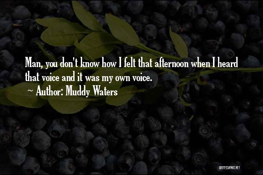 Muddy Waters Quotes: Man, You Don't Know How I Felt That Afternoon When I Heard That Voice And It Was My Own Voice.