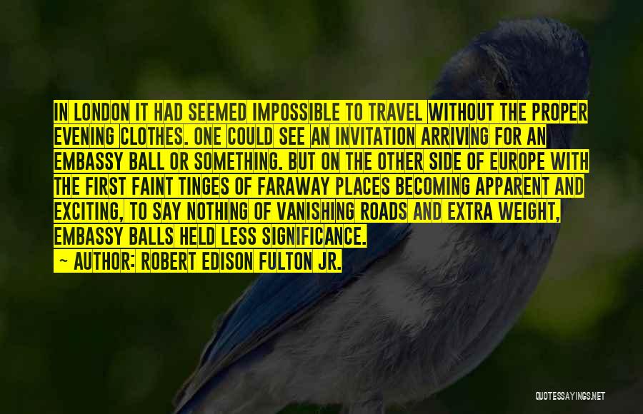 Robert Edison Fulton Jr. Quotes: In London It Had Seemed Impossible To Travel Without The Proper Evening Clothes. One Could See An Invitation Arriving For